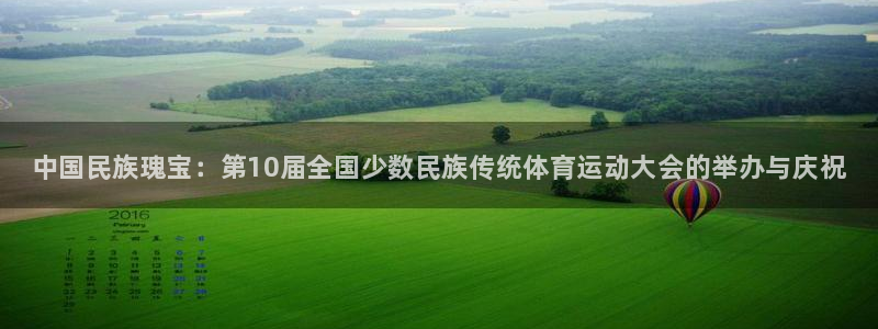 必发官方正版app科技：中国民族瑰宝：第10届全国少