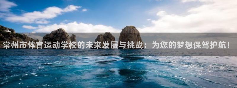 海南必发官网下载发展怎么样：常州市体育运动学校的未来