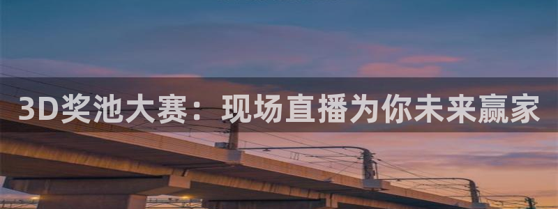 鲸鱼体育免费直播nba：3D奖池大赛：现场直播为你未来赢家